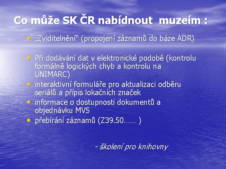 Co může SK ČR nabídnout muzeím : • „Zviditelnění“ (propojení záznamů do báze ADR)