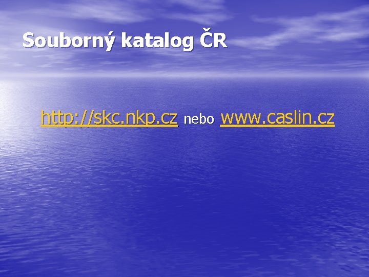 Souborný katalog ČR http: //skc. nkp. cz nebo www. caslin. cz 