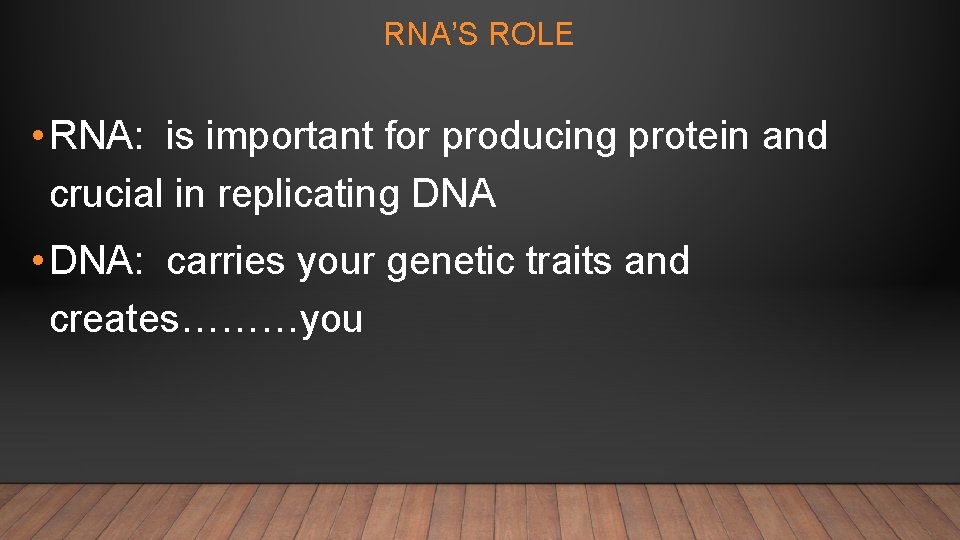 RNA’S ROLE • RNA: is important for producing protein and crucial in replicating DNA