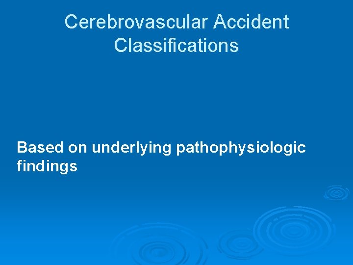 Cerebrovascular Accident Classifications Based on underlying pathophysiologic findings 
