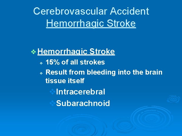 Cerebrovascular Accident Hemorrhagic Stroke v v 15% of all strokes Result from bleeding into