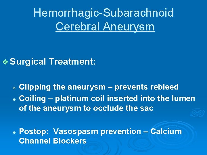Hemorrhagic-Subarachnoid Cerebral Aneurysm v Surgical Treatment: v v v Clipping the aneurysm – prevents