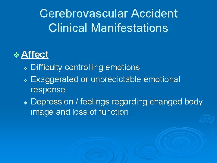 Cerebrovascular Accident Clinical Manifestations v Affect v v v Difficulty controlling emotions Exaggerated or