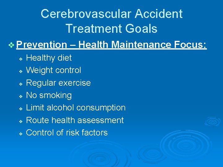 Cerebrovascular Accident Treatment Goals v Prevention – Health Maintenance Focus: v v v v