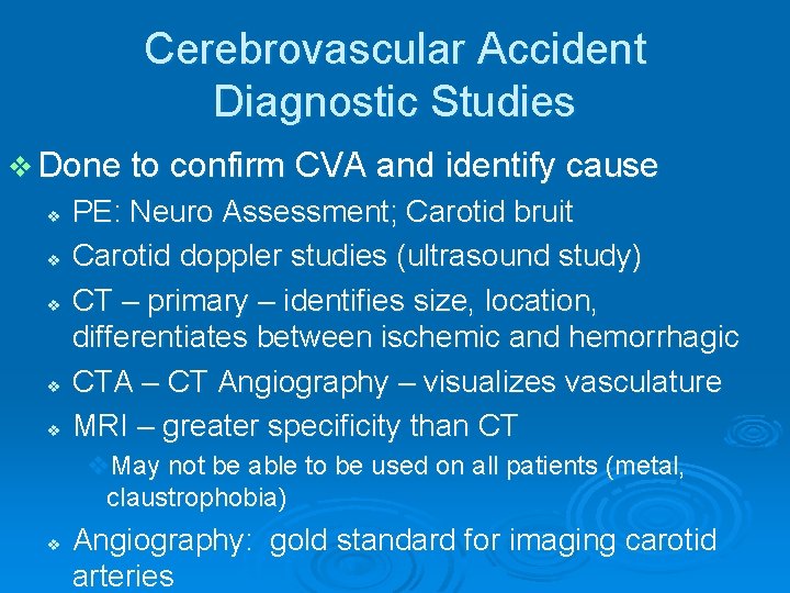 Cerebrovascular Accident Diagnostic Studies v Done to confirm CVA and identify cause v v