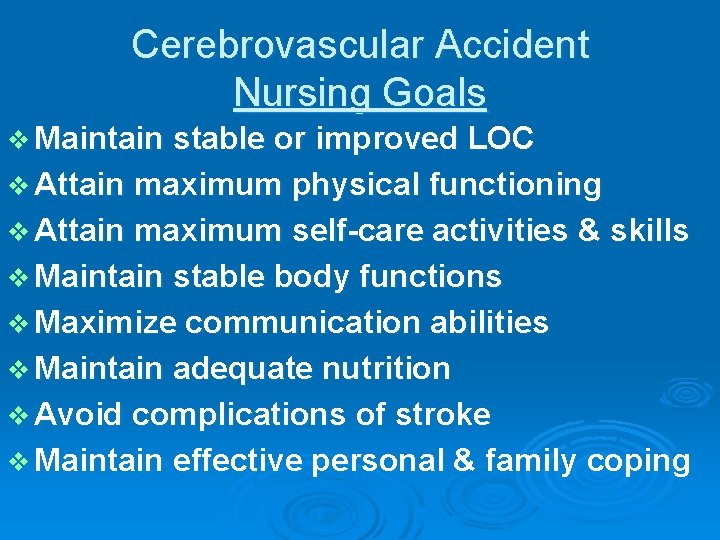 Cerebrovascular Accident Nursing Goals v Maintain stable or improved LOC v Attain maximum physical