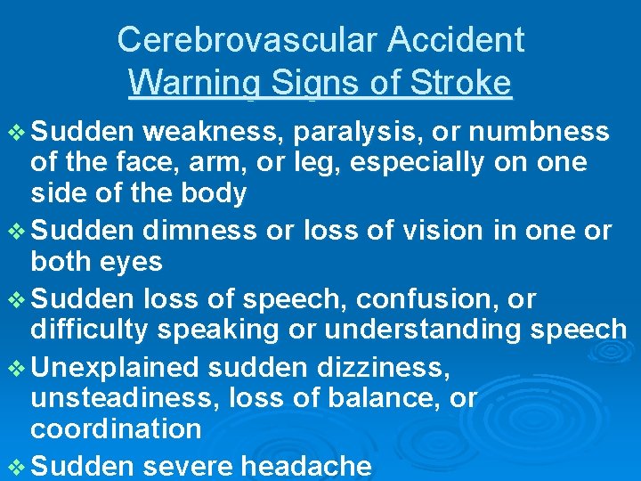 Cerebrovascular Accident Warning Signs of Stroke v Sudden weakness, paralysis, or numbness of the