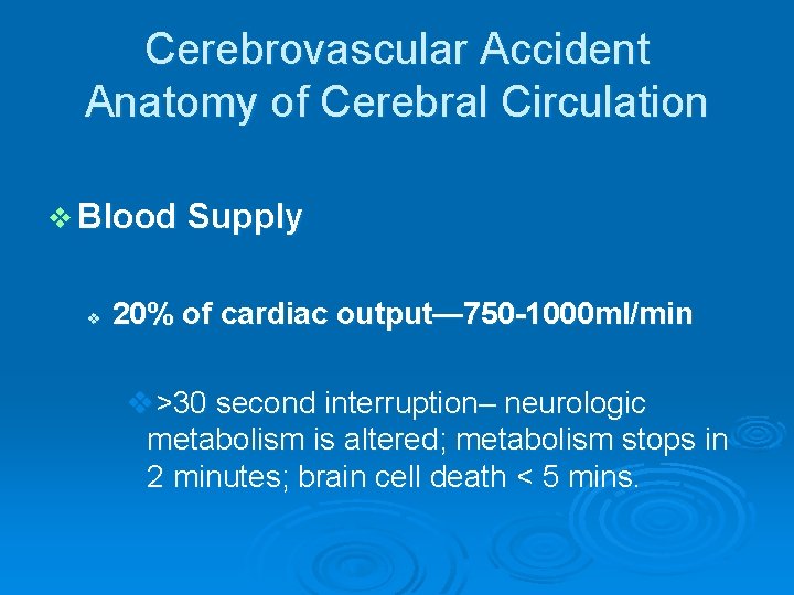 Cerebrovascular Accident Anatomy of Cerebral Circulation v Blood Supply v 20% of cardiac output—