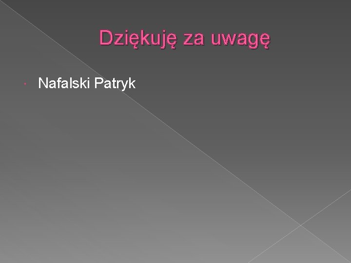 Dziękuję za uwagę Nafalski Patryk 