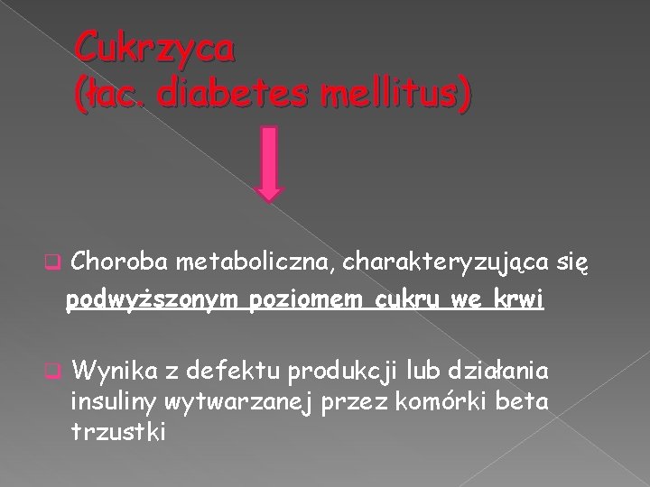 Cukrzyca (łac. diabetes mellitus) q Choroba metaboliczna, charakteryzująca się podwyższonym poziomem cukru we krwi