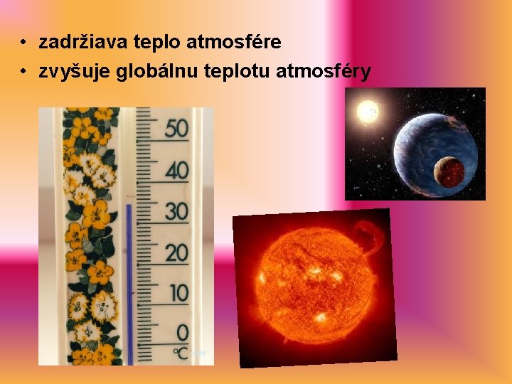  • zadržiava teplo atmosfére • zvyšuje globálnu teplotu atmosféry 