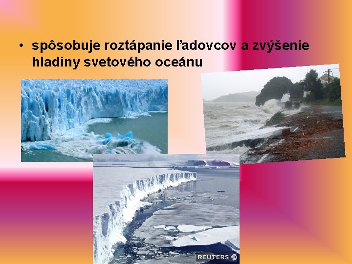  • spôsobuje roztápanie ľadovcov a zvýšenie hladiny svetového oceánu 