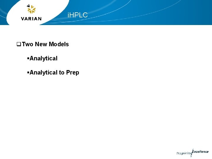i. HPLC q. Two New Models §Analytical to Prep 