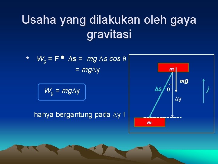 Usaha yang dilakukan oleh gaya gravitasi • Wg = F ∆s = mg s