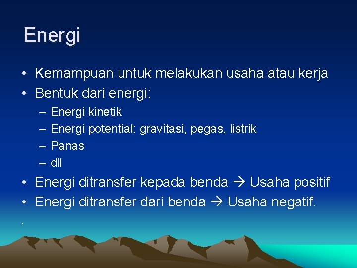 Energi • Kemampuan untuk melakukan usaha atau kerja • Bentuk dari energi: – –