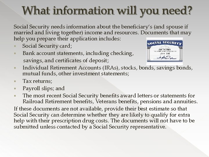 What information will you need? Social Security needs information about the beneficiary’s (and spouse