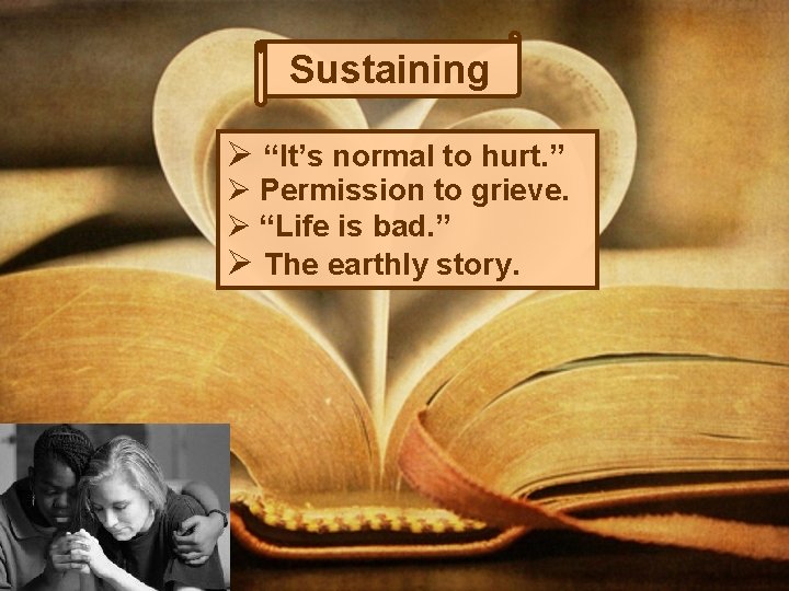 Sustaining Ø “It’s normal to hurt. ” Ø Permission to grieve. Ø “Life is