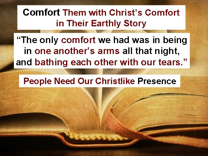Comfort Them with Christ’s Comfort in Their Earthly Story “The only comfort we had