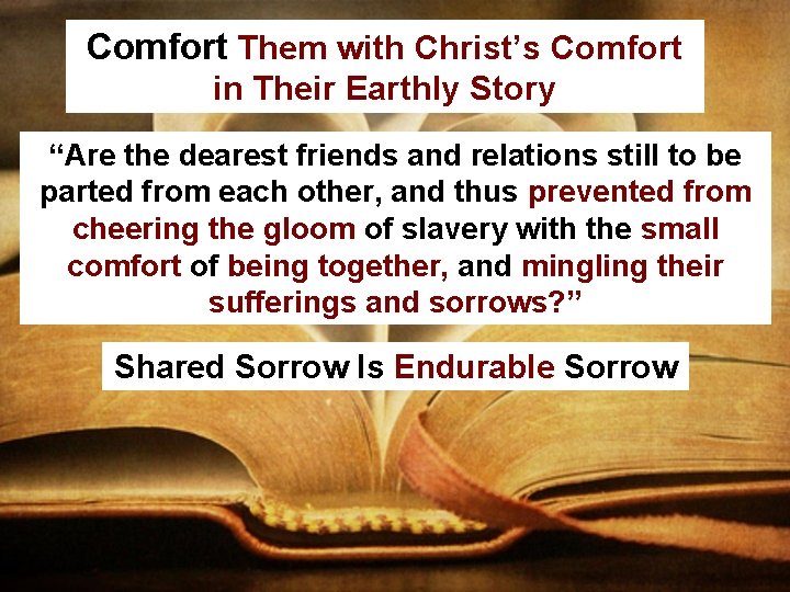 Comfort Them with Christ’s Comfort in Their Earthly Story “Are the dearest friends and