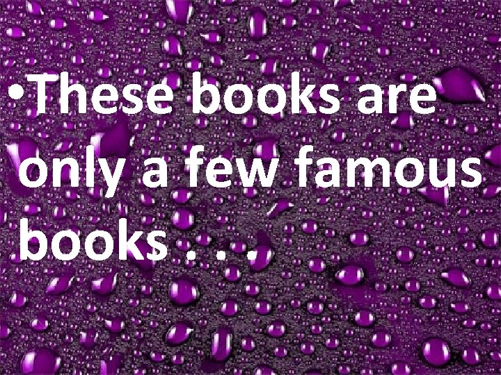  • These books are only a few famous books. . . 