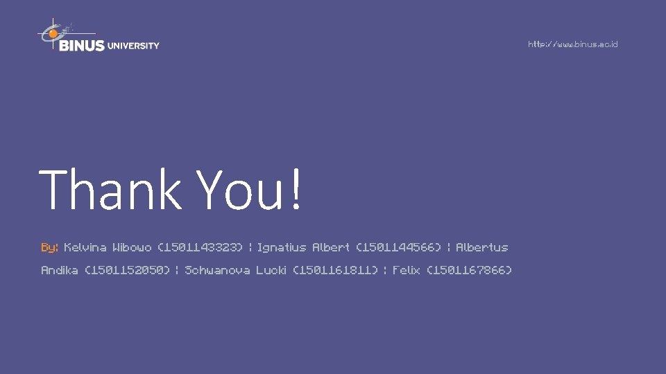 http: //www. binus. ac. id Thank You! By: Kelvina Wibowo (1501143323) | Ignatius Albert