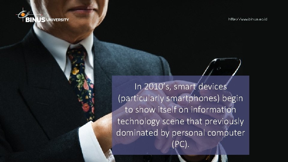 http: //www. binus. ac. id In 2010’s, smart devices (particularly smartphones) begin to show