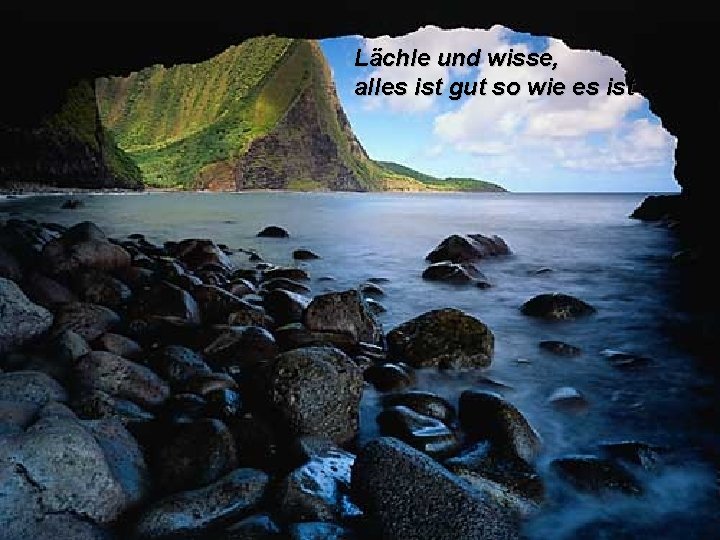 Lächle und wisse, alles ist gut so wie es ist 