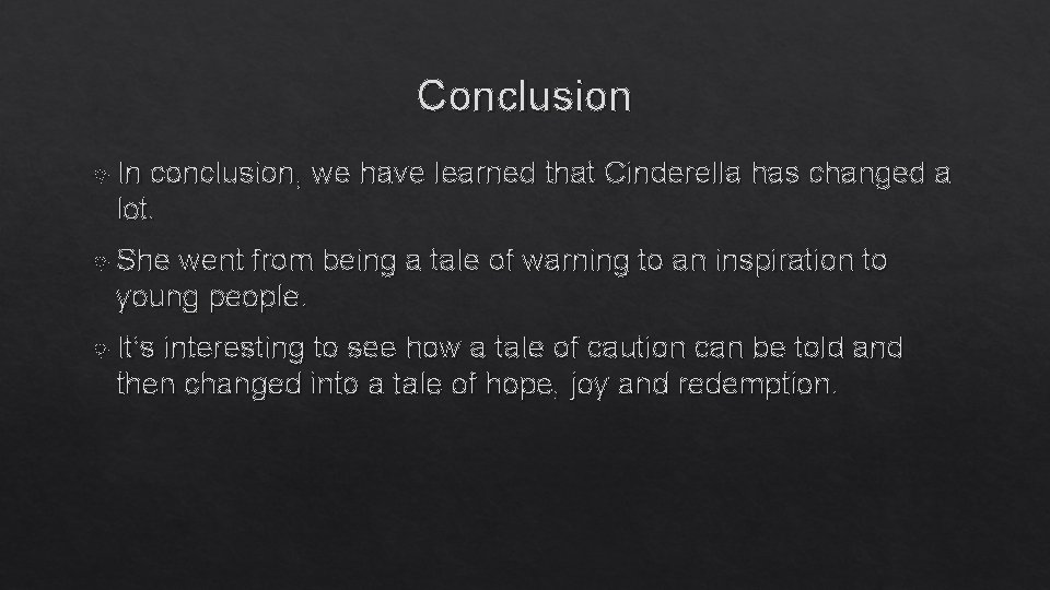 Conclusion In conclusion, we have learned that Cinderella has changed a lot. She went