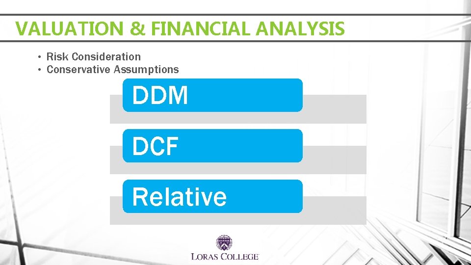 VALUATION & FINANCIAL ANALYSIS • • Risk Consideration Conservative Assumptions DDM DCF Relative 