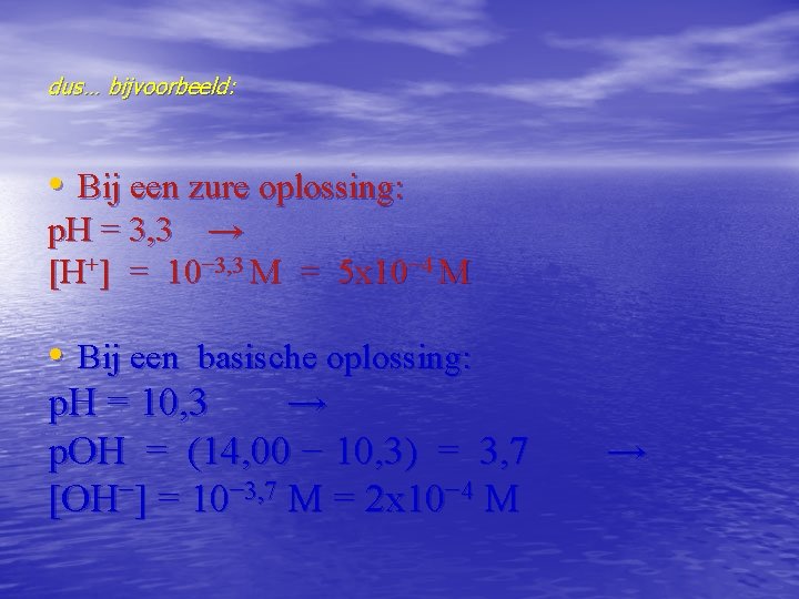 dus… bijvoorbeeld: • Bij een zure oplossing: p. H = 3, 3 → [H+]