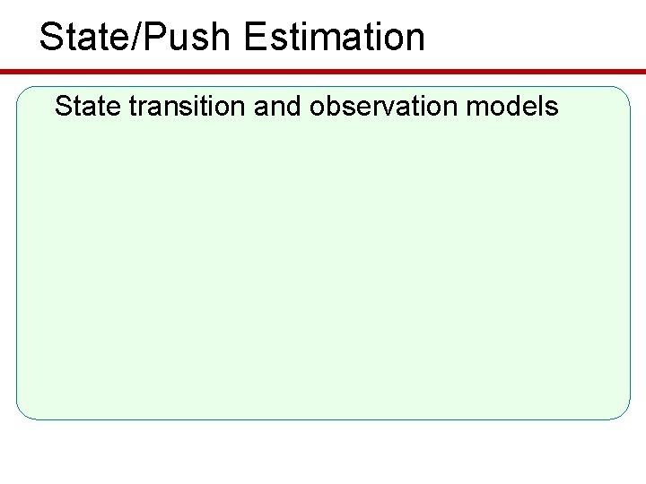 State/Push Estimation State transition and observation models 