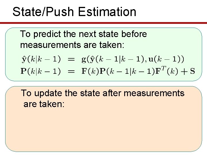 State/Push Estimation To predict the next state before measurements are taken: To update the