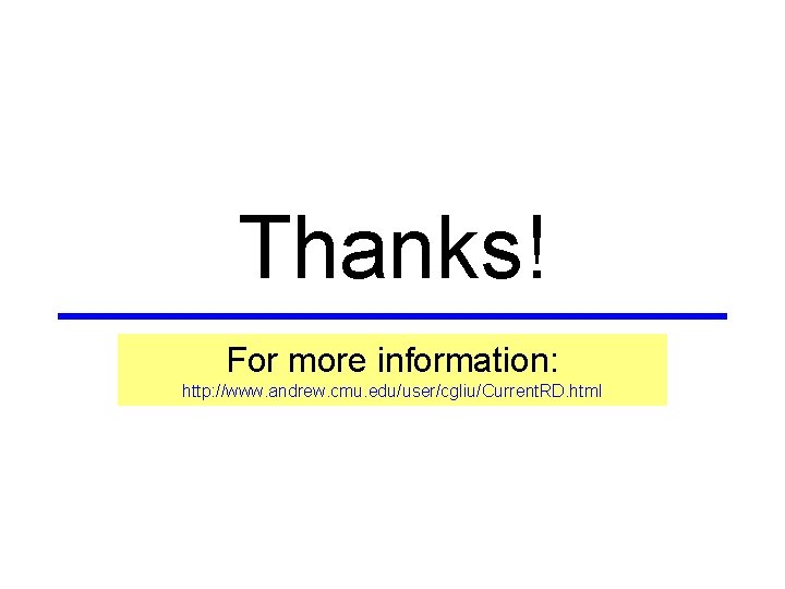 Thanks! For more information: http: //www. andrew. cmu. edu/user/cgliu/Current. RD. html 