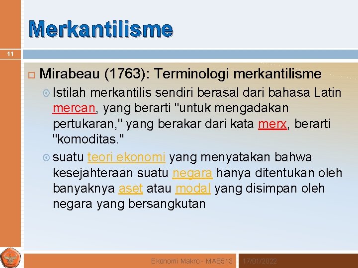 Merkantilisme 11 Mirabeau (1763): Terminologi merkantilisme Istilah merkantilis sendiri berasal dari bahasa Latin mercan,
