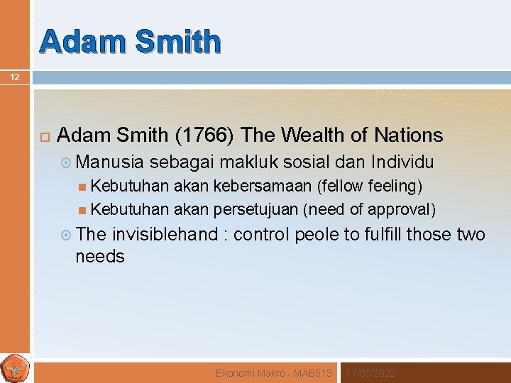 Adam Smith 12 Adam Smith (1766) The Wealth of Nations Manusia sebagai makluk sosial