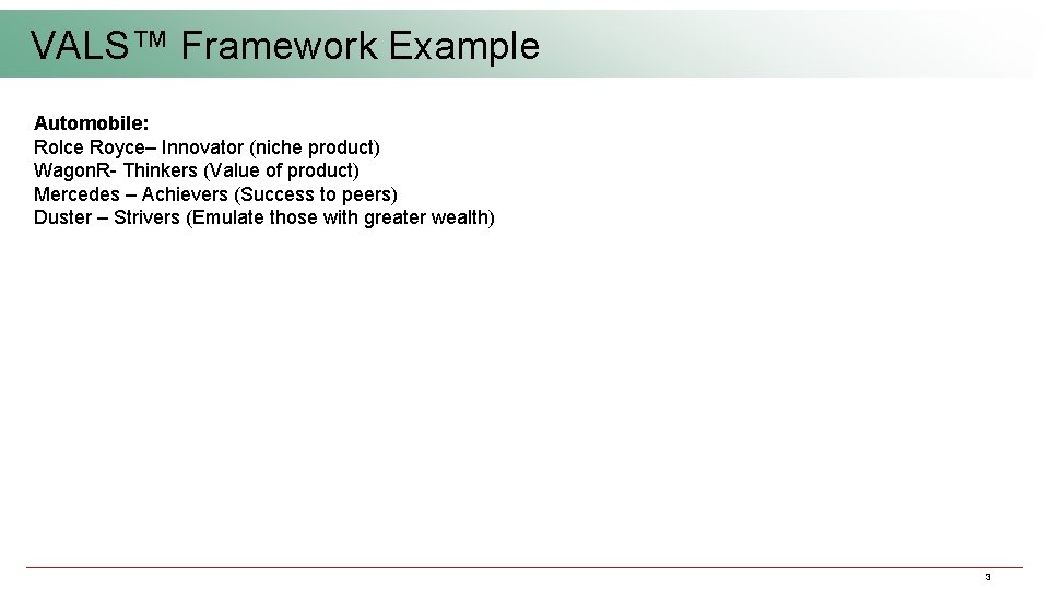 VALS™ Framework Example Automobile: Rolce Royce– Innovator (niche product) Wagon. R- Thinkers (Value of