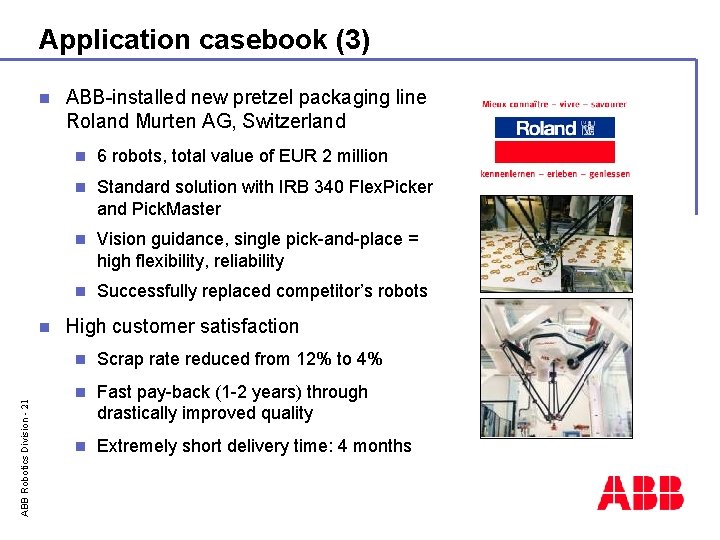 Application casebook (3) n ABB Robotics Division - 21 n ABB-installed new pretzel packaging