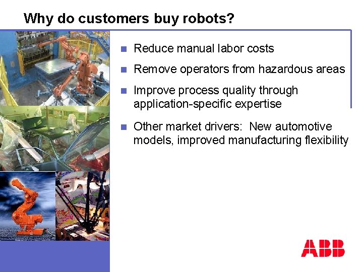 ABB Robotics Division - 6 Why do customers buy robots? n Reduce manual labor