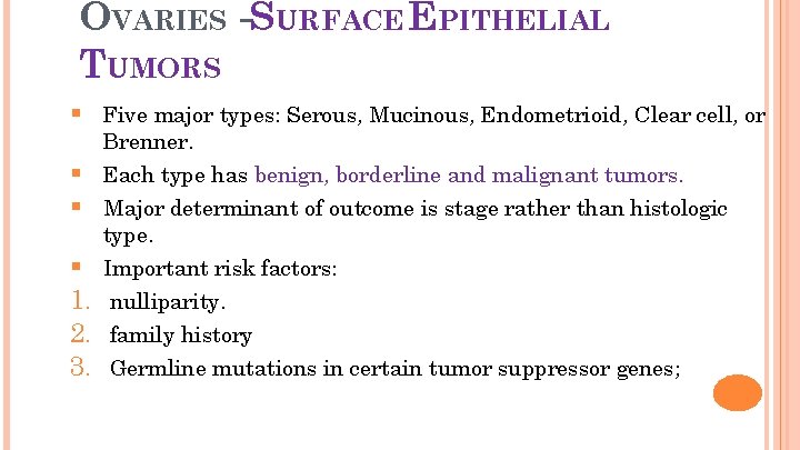 13 OVARIES -SURFACE EPITHELIAL TUMORS § Five major types: Serous, Mucinous, Endometrioid, Clear cell,