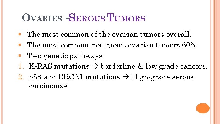 15 OVARIES -SEROUS TUMORS § § § 1. 2. The most common of the