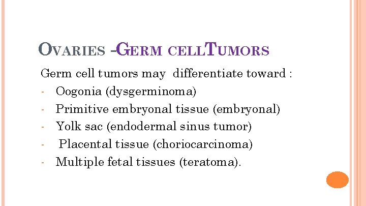 26 OVARIES -GERM CELLTUMORS Germ cell tumors may differentiate toward : - Oogonia (dysgerminoma)