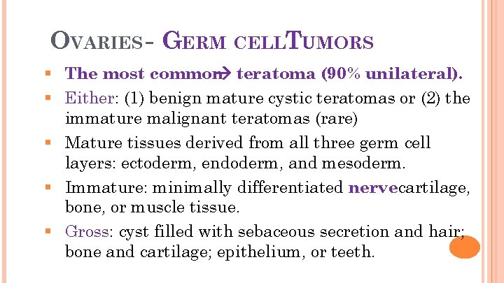 27 OVARIES - GERM CELLTUMORS § The most common teratoma (90% unilateral). § Either: