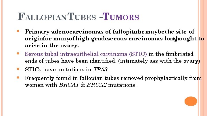 6 FALLOPIAN TUBES -TUMORS § Primary adenocarcinomas of fallopian tube maybethe site of §