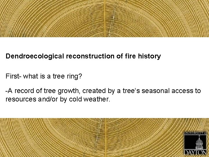 Dendroecological reconstruction of fire history First- what is a tree ring? -A record of