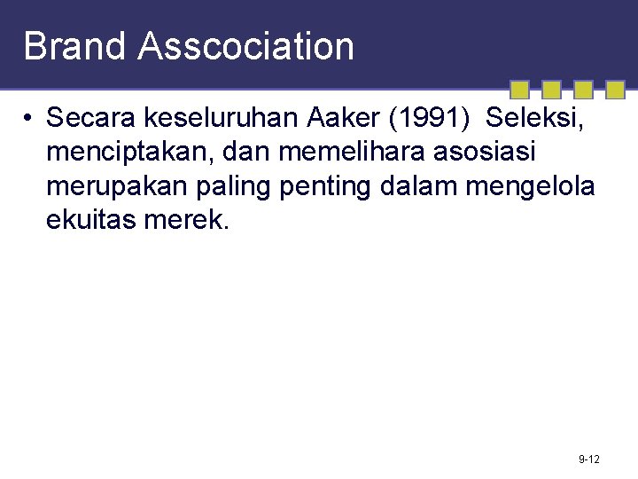 Brand Asscociation • Secara keseluruhan Aaker (1991) Seleksi, menciptakan, dan memelihara asosiasi merupakan paling
