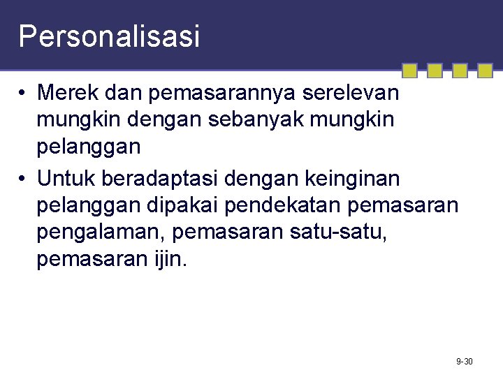 Personalisasi • Merek dan pemasarannya serelevan mungkin dengan sebanyak mungkin pelanggan • Untuk beradaptasi