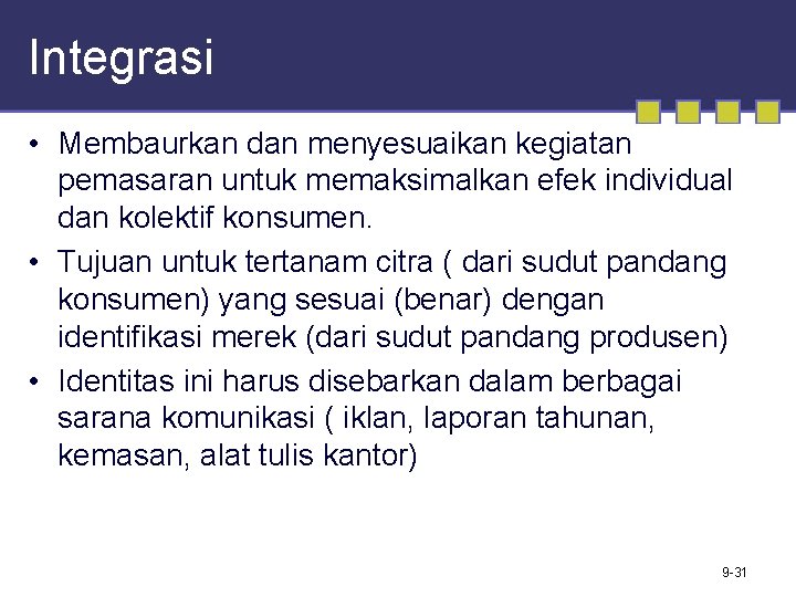 Integrasi • Membaurkan dan menyesuaikan kegiatan pemasaran untuk memaksimalkan efek individual dan kolektif konsumen.