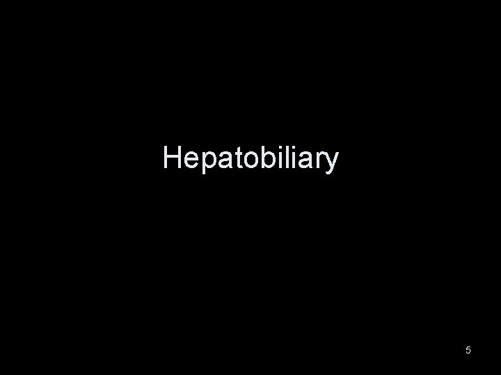 Hepatobiliary 5 