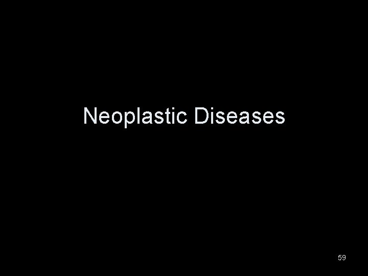 Neoplastic Diseases 59 