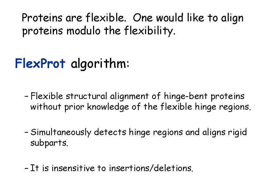 Proteins are flexible. One would like to align proteins modulo the flexibility. Flex. Prot